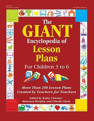 The GIANT Encyclopedia of Lesson Plans for Children 3 to 6: More Than 250 Lesson Plans Created by Teachers for Teachers by Kathy Charner, Kathy Charner