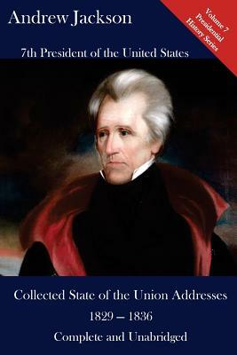 Andrew Jackson: Collected State of the Union Addresses 1829 - 1836: Volume 7 of the Del Lume Executive History Series by Andrew Jackson