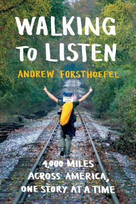 Walking to Listen: 4,000 Miles Across America, One Story at a Time by Andrew Forsthoefel