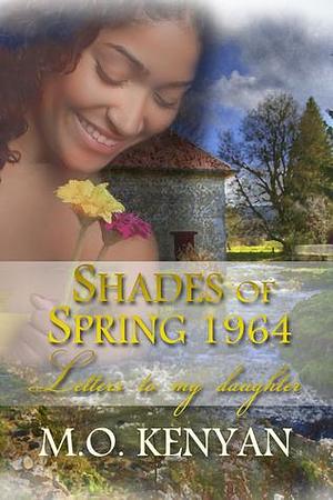 Shades of Spring 1964: Letters to my daughter by M.O. Kenyan, M.O. Kenyan