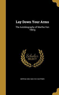 Lay Down Your Arms: The Autobiography of Martha Von Tilling by Bertha Von 1843-1914 Suttner