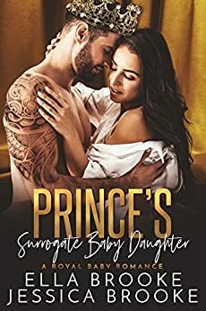 Prince's Surrogate Baby Daughter: A Royal Baby Romance by Ella Brooke, Jessica Brooke