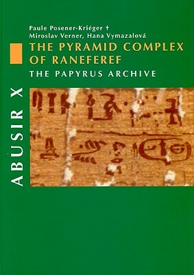 Abusir X: The Pyramid Complex of Raneferef: The Papyrus Archive by Miroslav Verner, Hana Vymazalova, Paule Posener-Krieger
