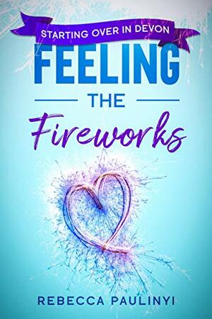 Feeling the Fireworks: Starting Over in Devon (South West #3) by Rebecca Paulinyi