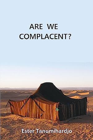 Are We Complacent? by Ester Tanumihardjo