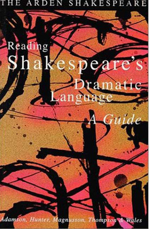 Arden Shakespeare: Reading Shakespeare's Dramatic Language: A Guide by Lynette Hunter, Sylvia Adamson, Lynne Magnusson