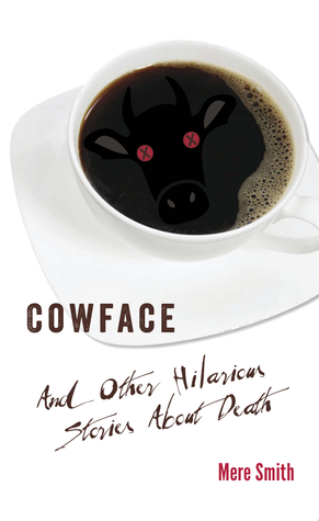 Cowface And Other Hilarious Stories About Death by Mere Smith