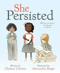 She Persisted: 13 American Women Who Changed the World by Chelsea Clinton