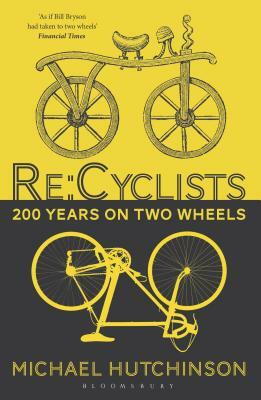 RE: Cyclists: 200 Years on Two Wheels by Michael Hutchinson