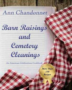 Barn Raisings and Cemetery Cleanings: An American Celebrations Cookbook by Ann Chandonnet