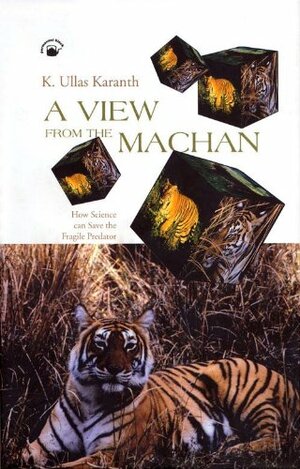 A View from the Machan: How Science Can Save the Fragile Predator by K. Ullas Karanth