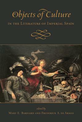 Objects of Culture in the Literature of Imperial Spain by Frederick A. de Armas, Mary Barnard