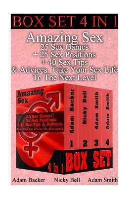 Amazing Sex BOX SET 4 IN 1: 25 Sex Games ] 25 Sex Positions + 40 Sex Tips & Advi: (Sex, Marriage, Sex in marriage, Love, Sexuality, Sex positions) by Adam Backer, Adam Smith, Nicky Bell