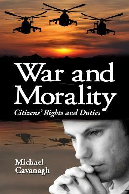 War and Morality: Citizens' Rights and Duties by Michael Cavanagh