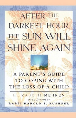 After the Darkest Hour the Sun Will Shine Again: A Parent's Guide to Coping with the Loss of a Child by Elizabeth Mehren