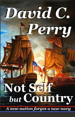 Not Self but Country: A new nation forges a new navy by David Perry