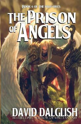 The Prison of Angels: The Half-Orcs, Book 6 by David Dalglish