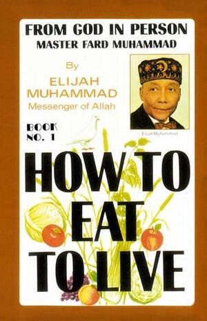 How To Eat To Live: Book 1 by Elijah Muhammad