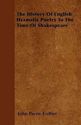 The History Of English Dramatic Poetry To The Time Of Shakespeare by John Payne Collier