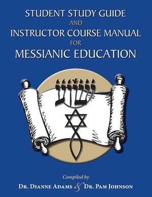 Student Study Guide and Instructor Course Manual for Messianic Education by Pam Johnson, Dianne Adams