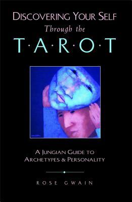 Discovering Your Self Through the Tarot: A Jungian Guide to Archetypes and Personality by Rose Gwain