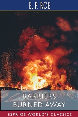 Barriers Burned Away (Esprios Classics) by E. P. Roe