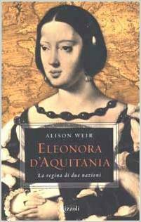 Eleonora d'Aquitania. La regina di due nazioni by Alison Weir