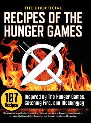 Unofficial Recipes of the Hunger Games: 187 Recipes Inspired by the Hunger Games, Catching Fire, and Mockingjay by 