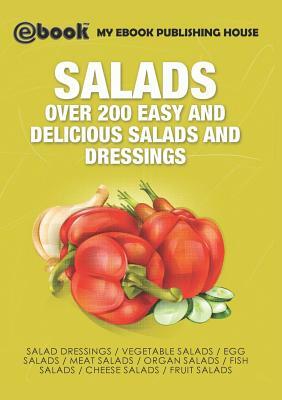 Salads: Over 200 Easy and Delicious Salads and Dressings by My Ebook Publishing House