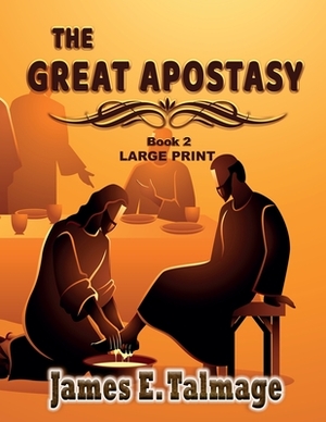 The Great Apostasy - Large Print by James E. Talmage