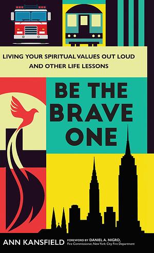 Be the Brave One: Living Your Spiritual Values Out Loud and Nine Other Life Lessons: Living Your Spiritual Values Out Loud and Other Life Lessons by Marty St. George, Daniel A. Nigro, Ann Kansfield, Ann Kansfield