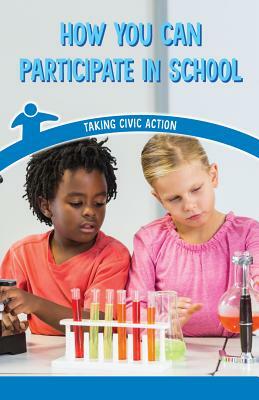 How You Can Participate in School: Taking Civic Action by Melissa Rae Shofner