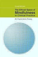 The Ethical Space of Mindfulness in Clinical Practice: An Exploratory Essay by Donald McCown