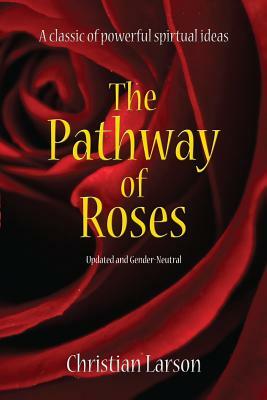 The Pathway of Roses: Updated and Gender-Neutral by Christian Larson