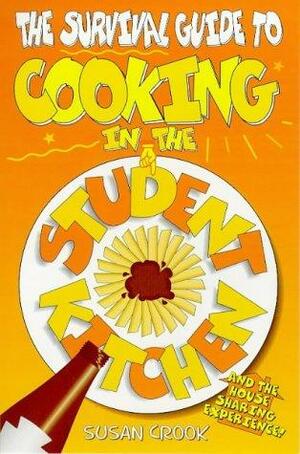 The Survival Guide to Cooking in the Student Kitchen by Susan Crook