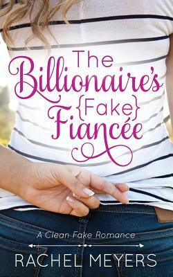 The Billionaire's Fake Fiancee by Rachel Meyers