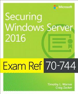 Exam Ref 70-744 Securing Windows Server 2016 by Timothy Warner, Craig Zacker
