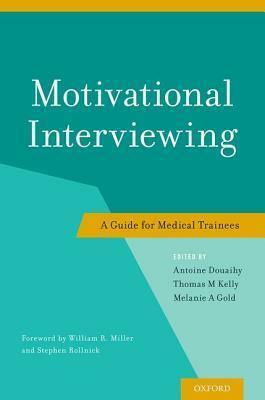 Motivational Interviewing: A Guide for Medical Trainees by Thomas M. Kelly, Antoine Douaihy, Melanie A. Gold