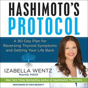 Hashimoto's Protocol: A 90-Day Plan for Reversing Thyroid Symptoms and Getting Your Life Back by Izabella Wentz