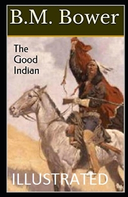 The Good Indian Illustrated by B.M. Bower by B. M. Bower
