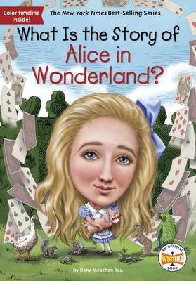 What Is the Story of Alice in Wonderland? by Who HQ, Dana M. Rau