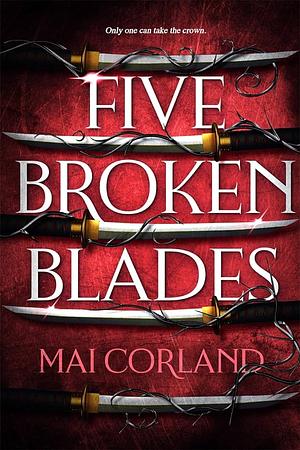Five Broken Blades: The Epic Fantasy Debut Taking the World by Storm by Mai Corland
