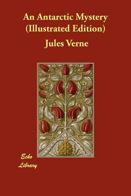 An Antarctic Mystery (Illustrated Edition) by Jules Verne