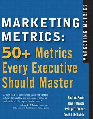 Marketing Metrics: 50+ Metrics Every Executive Should Master by Paul W. Farris, Phillip E. Pfeifer, David J. Reibstein, Neil T. Bendle
