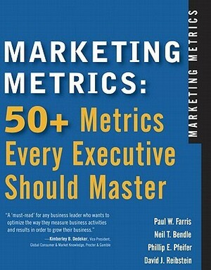 Marketing Metrics: 50+ Metrics Every Executive Should Master by Paul W. Farris, Neil T. Bendle, David J. Reibstein, Phillip E. Pfeifer