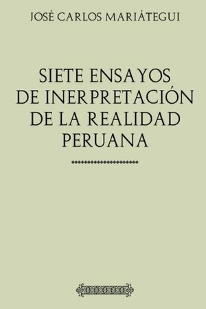 Colección Mariátegui: Siete ensayos de interpretación de la realidad peruana by José Carlos Mariátegui