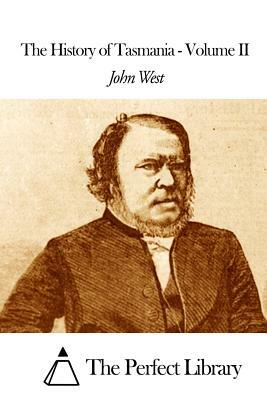 The History of Tasmania - Volume II by John West
