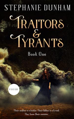 Traitors & Tyrants by Stephanie Dunham, Stephanie Dunham