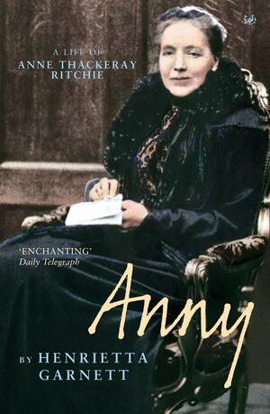 Anny: A Life of Anny Thackeray Ritchie by Henrietta Garnett