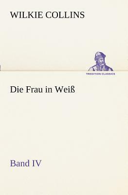 Die Frau in Weiss - Band IV by Wilkie Collins